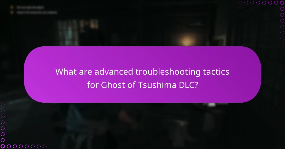 What are advanced troubleshooting tactics for Ghost of Tsushima DLC?