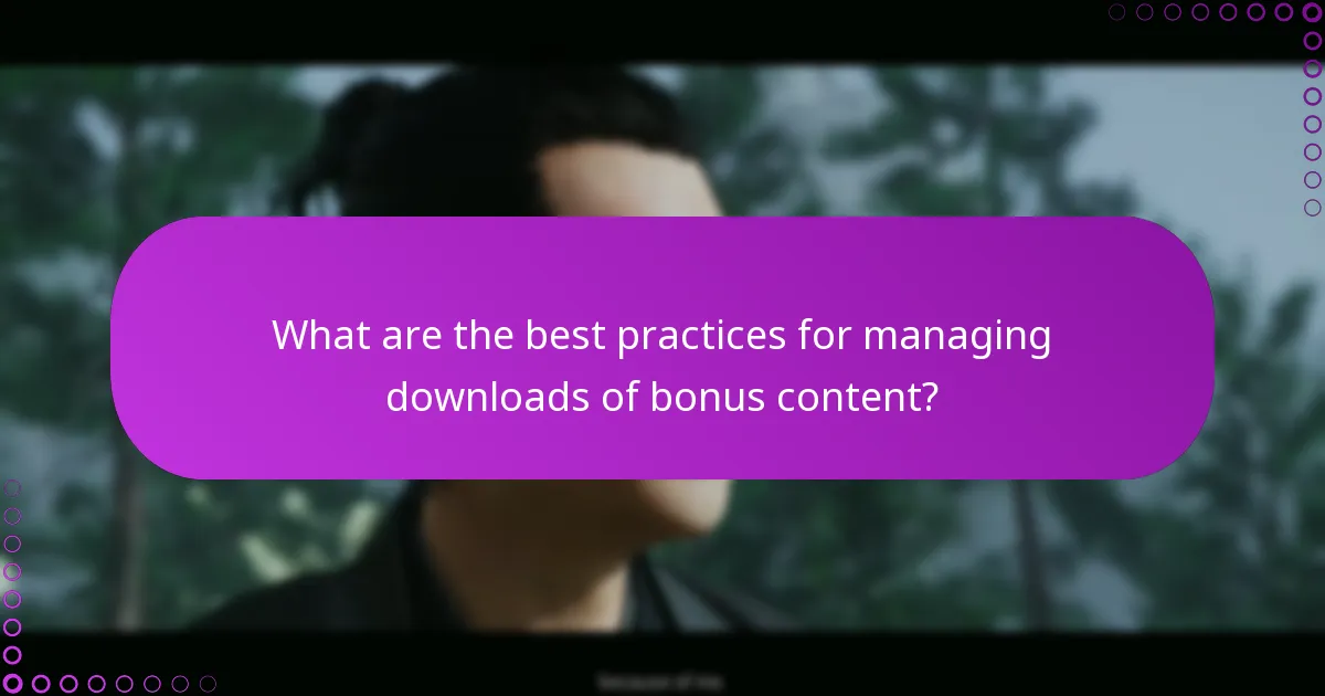 What are the best practices for managing downloads of bonus content?