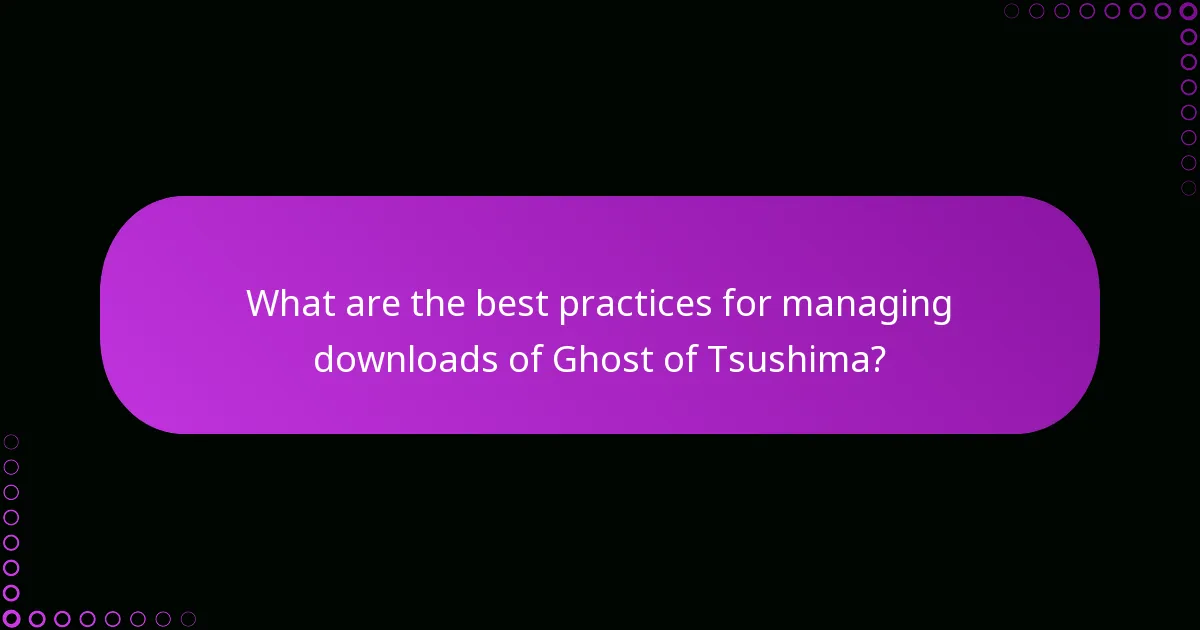 What are the best practices for managing downloads of Ghost of Tsushima?