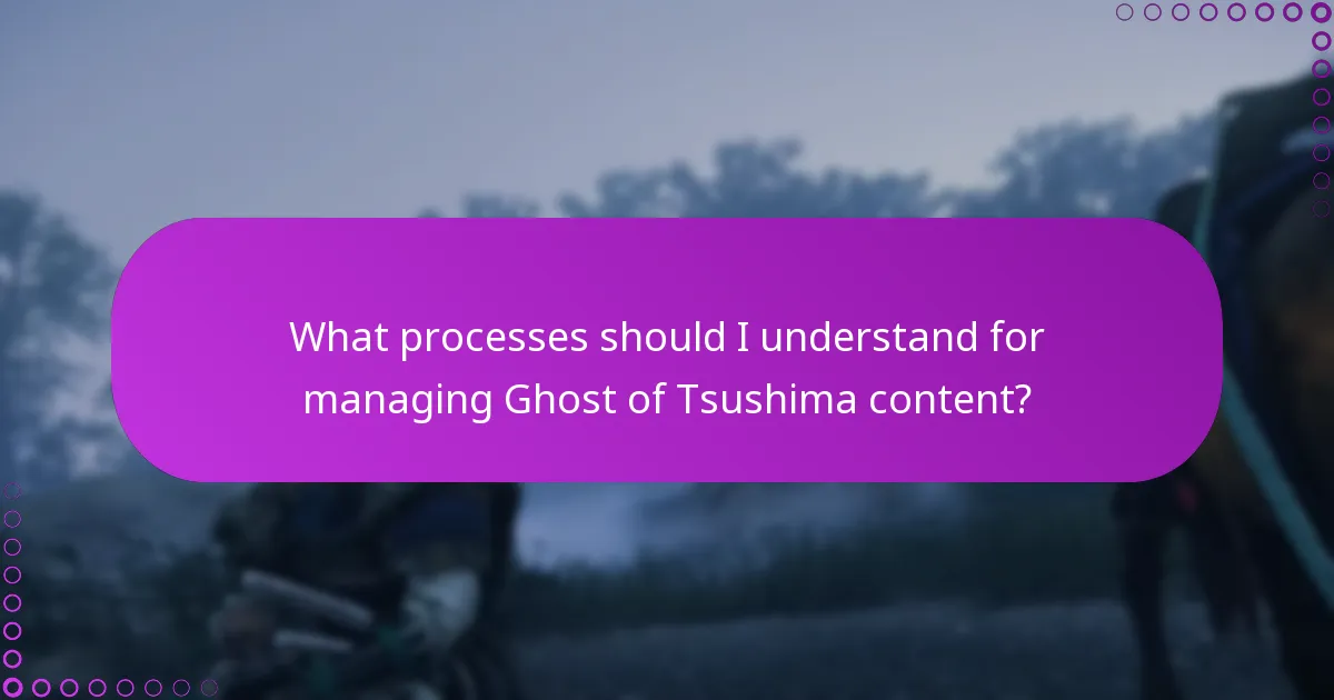 What processes should I understand for managing Ghost of Tsushima content?